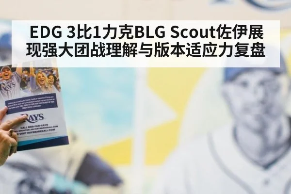 EDG 3比1力克BLG Scout佐伊展现强大团战理解与版本适应力复盘