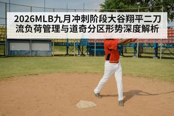 2026MLB九月冲刺阶段大谷翔平二刀流负荷管理与道奇分区形势深度解析